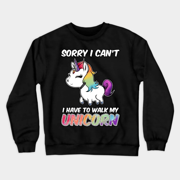 Sorry I Can't I Have To Walk My Unicorn Majestic Crewneck Sweatshirt by theperfectpresents